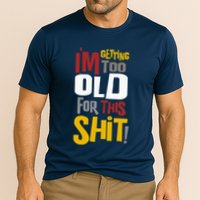 IM GETTING TOO OLD FOR THIS Performance Shirt
