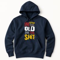 IM GETTING TOO OLD FOR THIS Hoodie