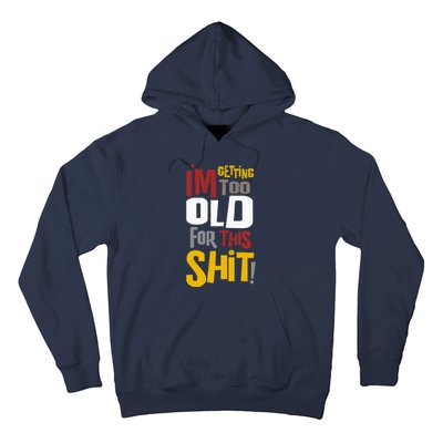 IM GETTING TOO OLD FOR THIS Hoodie