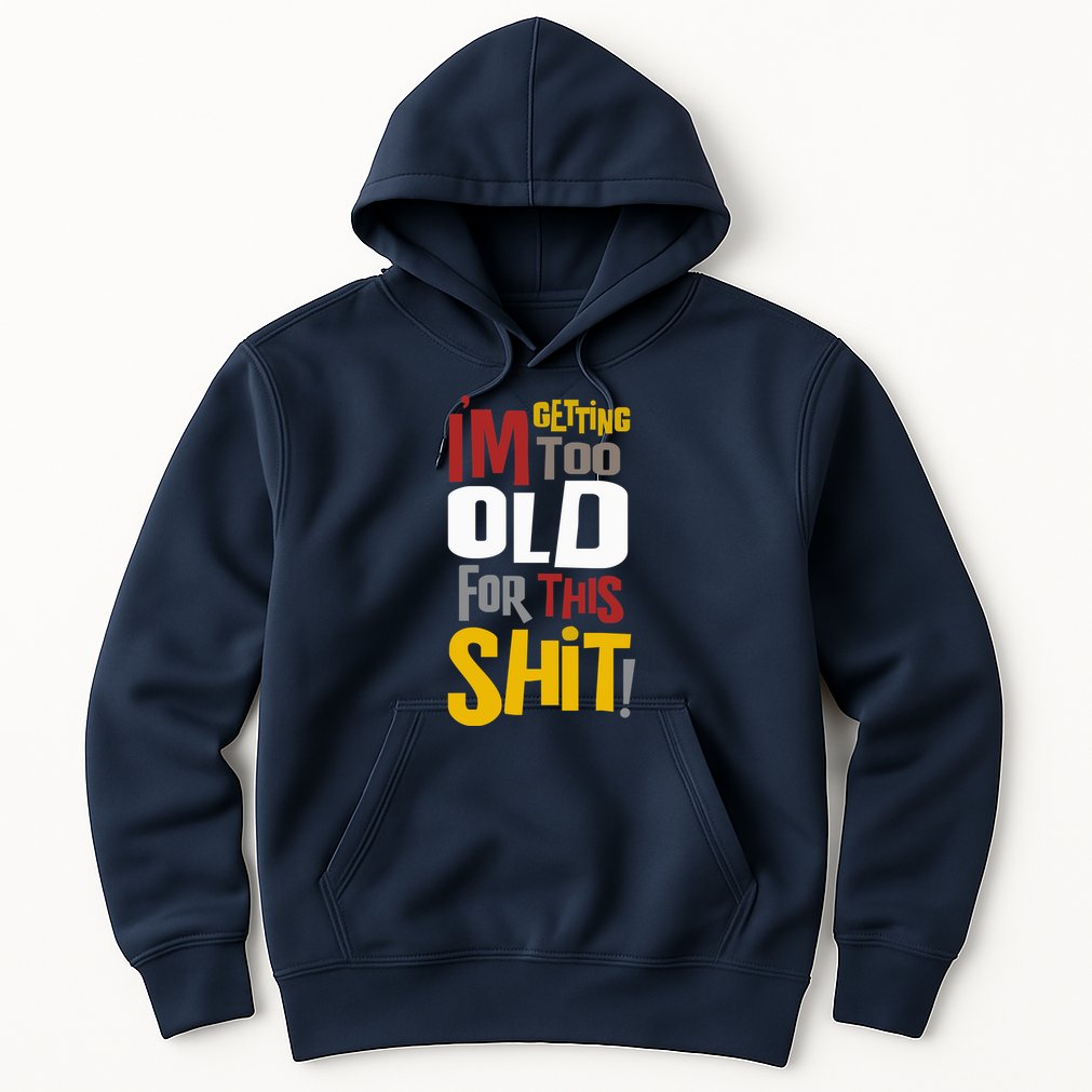 IM GETTING TOO OLD FOR THIS Hoodie