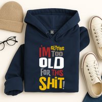 IM GETTING TOO OLD FOR THIS Hoodie