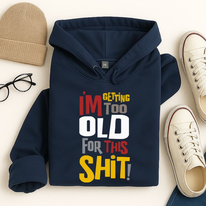 IM GETTING TOO OLD FOR THIS Hoodie