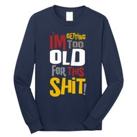 IM GETTING TOO OLD FOR THIS Long Sleeve Shirt