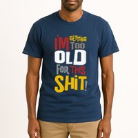 IM GETTING TOO OLD FOR THIS Tall T-Shirt