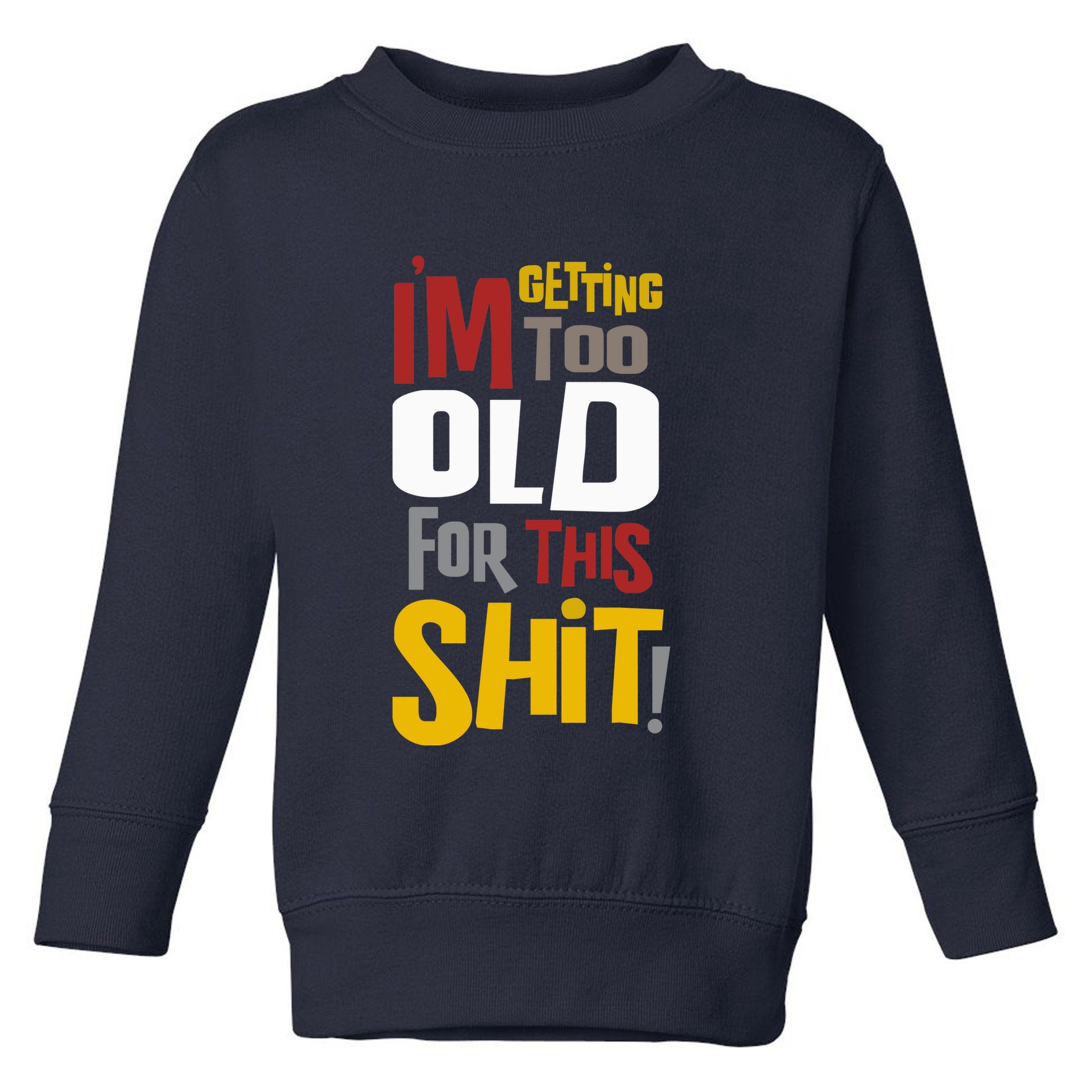 IM GETTING TOO OLD FOR THIS Toddler Sweatshirt