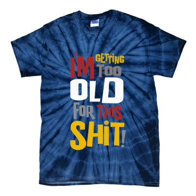 IM GETTING TOO OLD FOR THIS Tie-Dye T-Shirt
