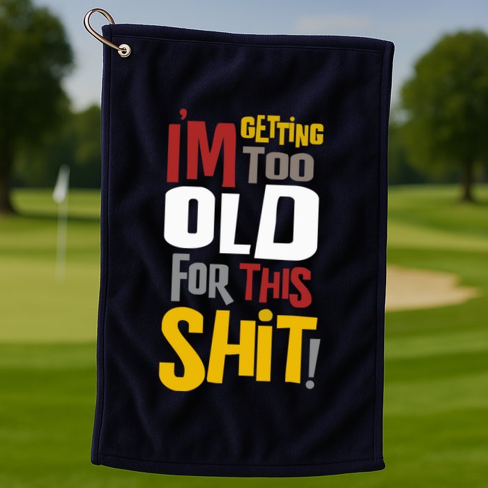 IM GETTING TOO OLD FOR THIS Golf Towel