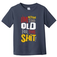 IM GETTING TOO OLD FOR THIS Toddler T-Shirt