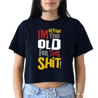 IM GETTING TOO OLD FOR THIS Crop Top