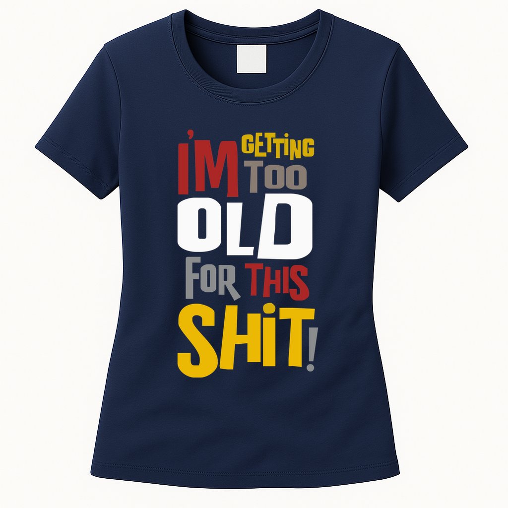 IM GETTING TOO OLD FOR THIS Womens T-Shirt