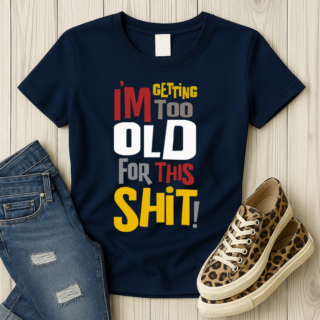 IM GETTING TOO OLD FOR THIS Womens T-Shirt
