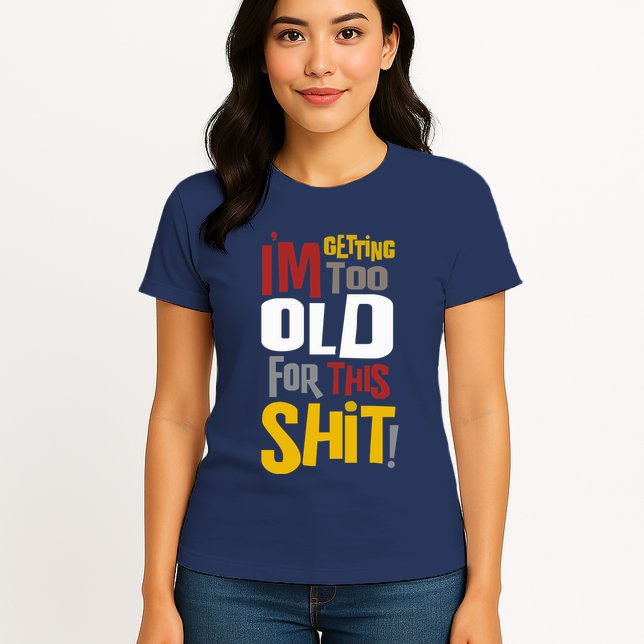 IM GETTING TOO OLD FOR THIS Womens T-Shirt