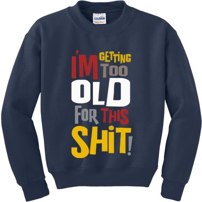 IM GETTING TOO OLD FOR THIS Kids Sweatshirt