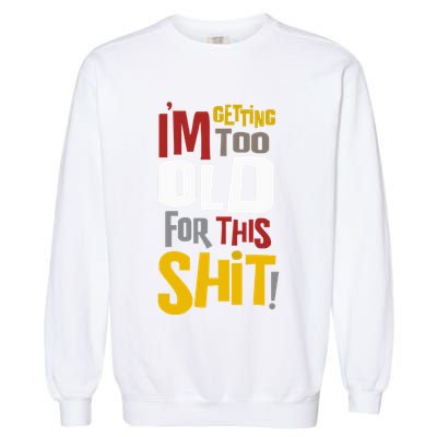 IM GETTING TOO OLD FOR THIS Garment-Dyed Sweatshirt