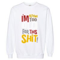 IM GETTING TOO OLD FOR THIS Garment-Dyed Sweatshirt