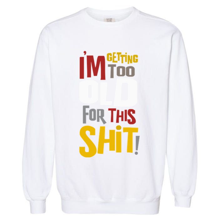 IM GETTING TOO OLD FOR THIS Garment-Dyed Sweatshirt