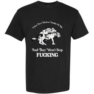 I Got Two Wolves Inside Of Me And They Wont Stop Fuckin Garment-Dyed Heavyweight T-Shirt