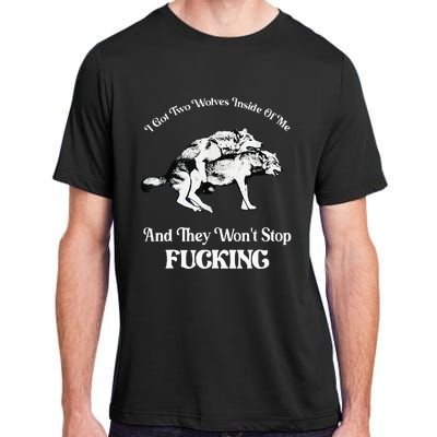 I Got Two Wolves Inside Of Me And They Wont Stop Fuckin Adult ChromaSoft Performance T-Shirt