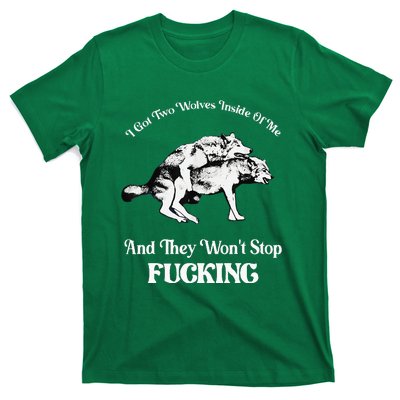 I Got Two Wolves Inside Of Me And They Wont Stop Fuckin T-Shirt