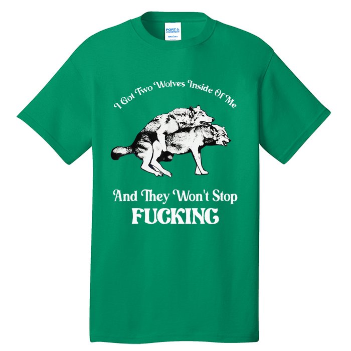 I Got Two Wolves Inside Of Me And They Wont Stop Fuckin Tall T-Shirt