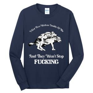 I Got Two Wolves Inside Of Me And They Wont Stop Fuckin Tall Long Sleeve T-Shirt