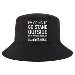 IM Going To Stand Outside So If Anyone Asks IM Outstanding Cool Comfort Performance Bucket Hat