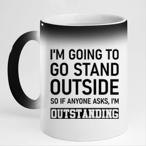 IM Going To Stand Outside So If Anyone Asks IM Outstanding 11oz Black Color Changing Mug