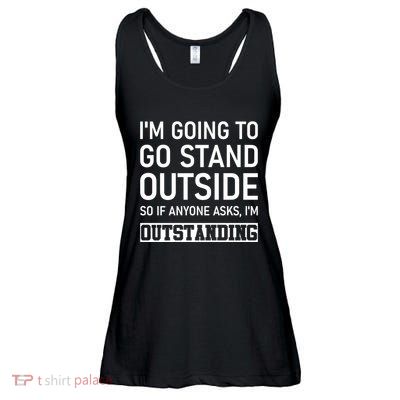 IM Going To Stand Outside So If Anyone Asks IM Outstanding Ladies Essential Flowy Tank