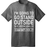 IM Going To Stand Outside So If Anyone Asks IM Outstanding T-Shirt