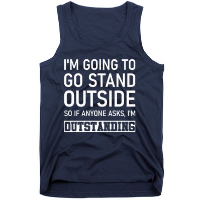 IM Going To Stand Outside So If Anyone Asks IM Outstanding Tank Top