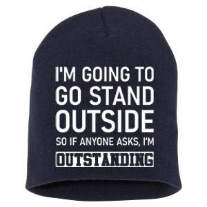 IM Going To Stand Outside So If Anyone Asks IM Outstanding Short Acrylic Beanie