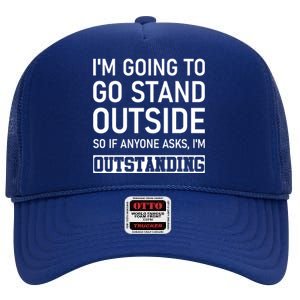 IM Going To Stand Outside So If Anyone Asks IM Outstanding High Crown Mesh Back Trucker Hat