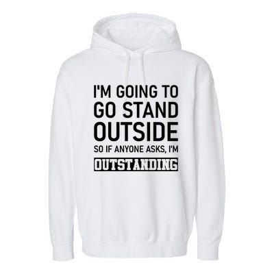 IM Going To Stand Outside So If Anyone Asks IM Outstanding Garment-Dyed Fleece Hoodie