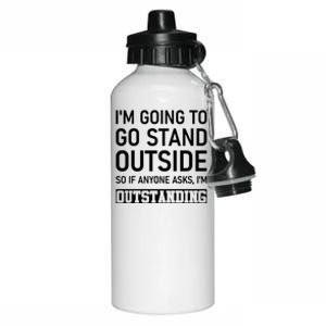 IM Going To Stand Outside So If Anyone Asks IM Outstanding Aluminum Water Bottle