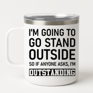 IM Going To Stand Outside So If Anyone Asks IM Outstanding 12 oz Stainless Steel Tumbler Cup