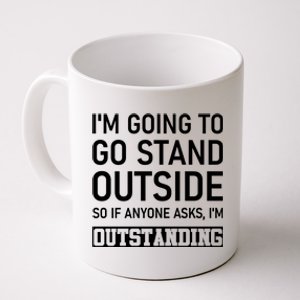 IM Going To Stand Outside So If Anyone Asks IM Outstanding Coffee Mug