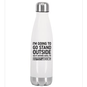 IM Going To Stand Outside So If Anyone Asks IM Outstanding Stainless Steel Insulated Water Bottle