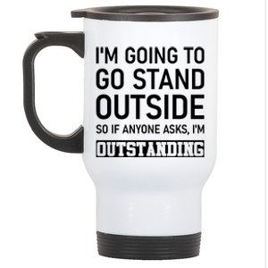 IM Going To Stand Outside So If Anyone Asks IM Outstanding Stainless Steel Travel Mug