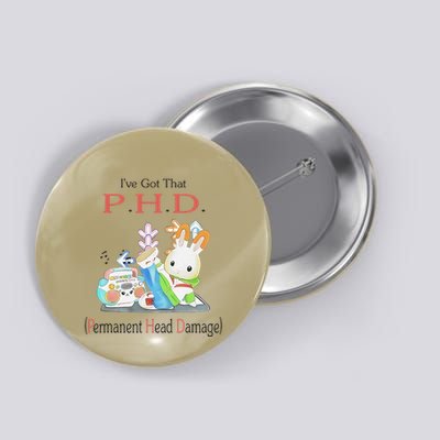 I’Ve Got That P.H.D. Permanent Head Damage Button