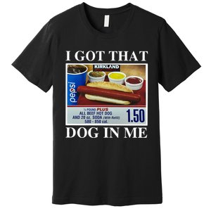 I Got That Dog In Me Keep 150 Dank Meme Costco Hot Dog Combo Premium T-Shirt