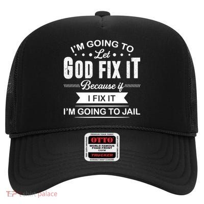 I'm Going To Let God Fix It Because If I Fix It High Crown Mesh Back Trucker Hat