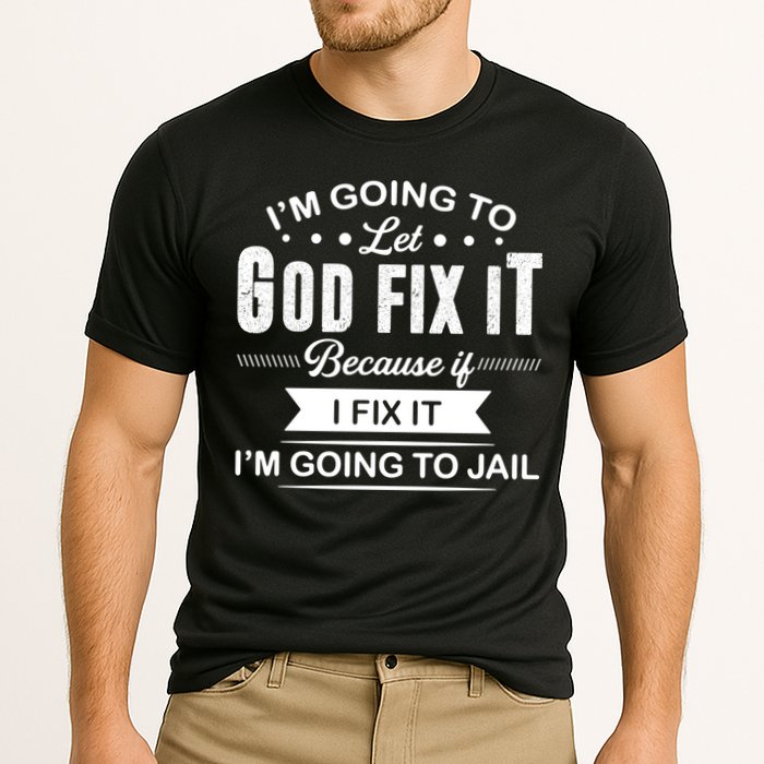 I'm Going To Let God Fix It Because If I Fix It Performance Shirt