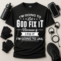 I'm Going To Let God Fix It Because If I Fix It Performance Shirt