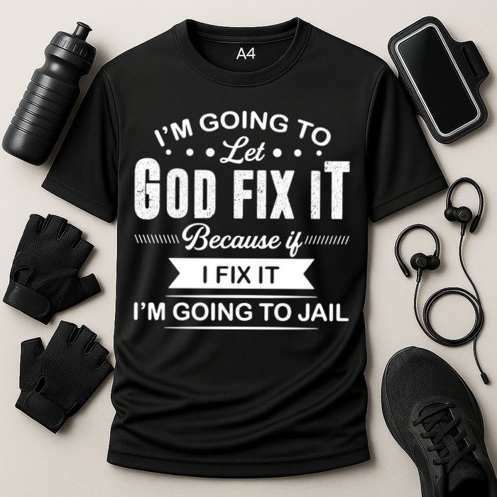 I'm Going To Let God Fix It Because If I Fix It Performance Shirt