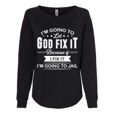 I'm Going To Let God Fix It Because If I Fix It Womens California Wash Sweatshirt