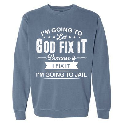 I'm Going To Let God Fix It Because If I Fix It Garment-Dyed Sweatshirt