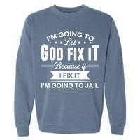 I'm Going To Let God Fix It Because If I Fix It Garment-Dyed Sweatshirt