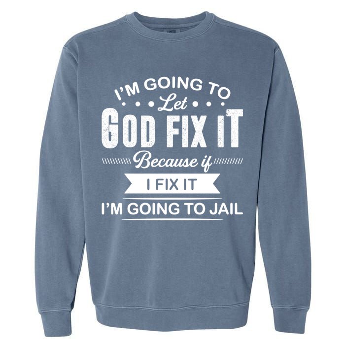 I'm Going To Let God Fix It Because If I Fix It Garment-Dyed Sweatshirt