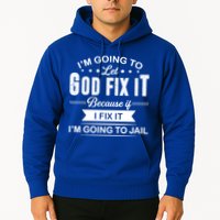 I'm Going To Let God Fix It Because If I Fix It Hoodie