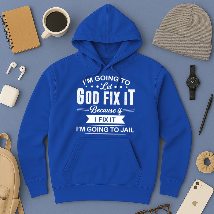 I'm Going To Let God Fix It Because If I Fix It Hoodie